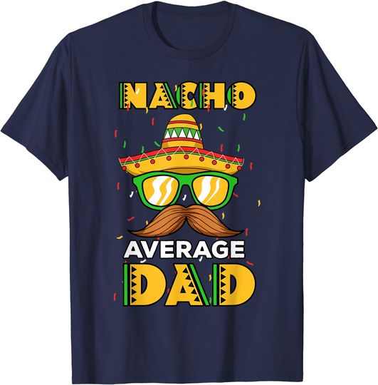 Discover Mexican Dad Gift T-Shirt Nacho Average Dad
