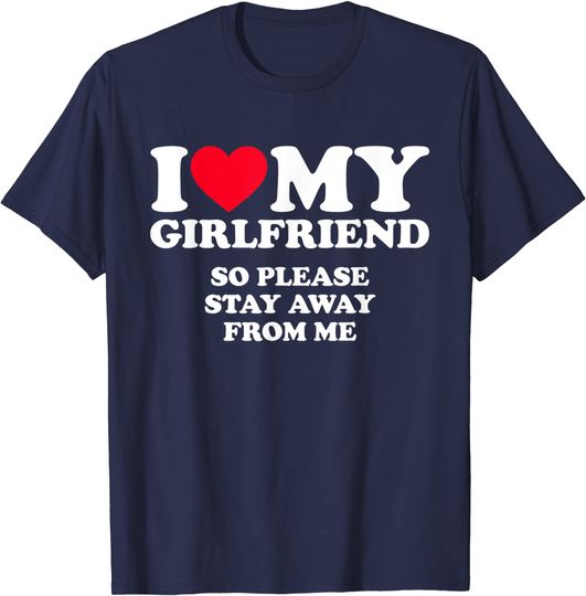 Discover I Love My Girlfriend Shirt I Love My Girlfriend So Stay Away T-Shirt