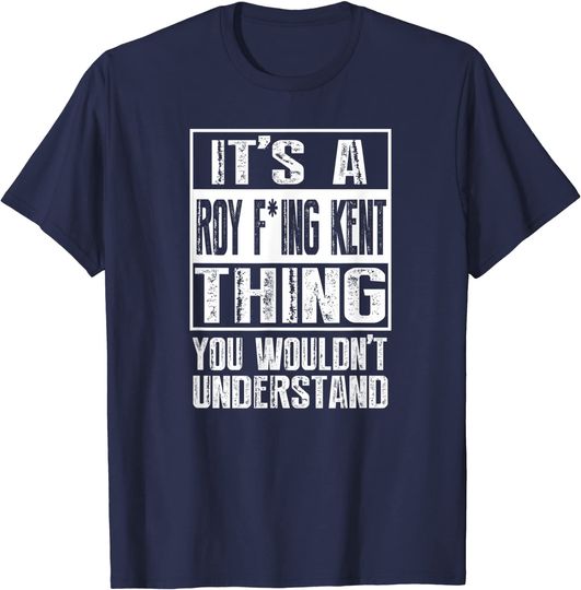 Discover It's A Roy Freaking Kent Men Women You Wouldn't Understand T-Shirt