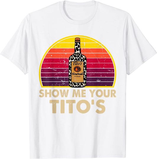 Discover Show Me Your Tito's Funny Drinking Vodka Alcohol Lover T-Shirt