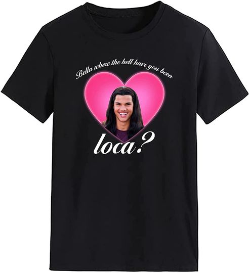 Discover Twilight T-Shirt  Bella Where The Hell Have You Been Loca