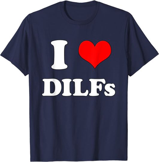 Discover I Love DILFs I heart DILFs T-Shirt