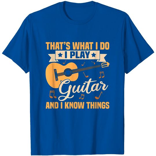 Discover That's What I Do I Play Guitar And I Know Things T-Shirt