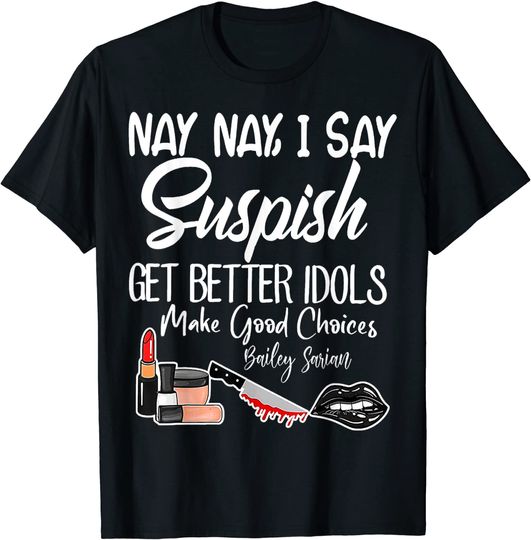 Discover I Say SUSPISH Bailey Sarian T-Shirt