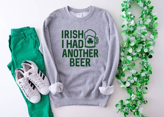 Discover Irish I Had Another Beer Irish Sweatshirt
