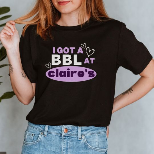 Discover I Got A BBL At Claire's - Funny Sayings Gag Gift Joke Meme Unisex  T-Shirt