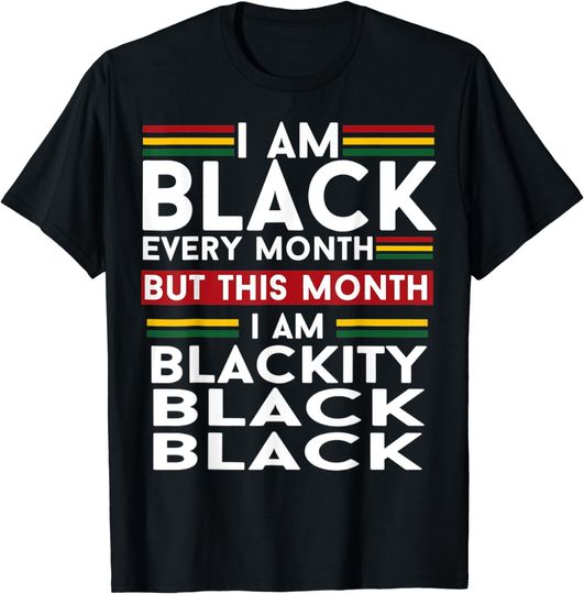 Discover I Am Black Every Month But This Month I'm Blackity Black T-Shirt
