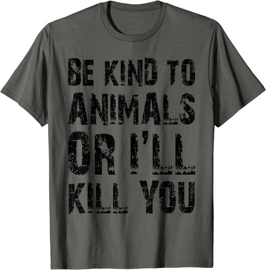 Discover Be Kind to Animals or I'll Kill You Animal Rights Lover T-Shirt