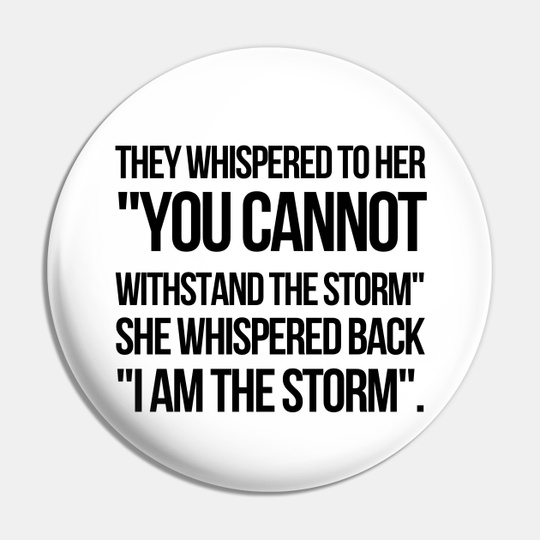 Discover They Whispered To Her You Cannot Withstand The Storm She Whispered Back I Am The Storm Pin