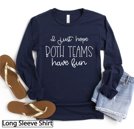 Discover Long Sleeve Shirt Women, I Just Hope Both Teams Have Fun, Football Sweatshirt