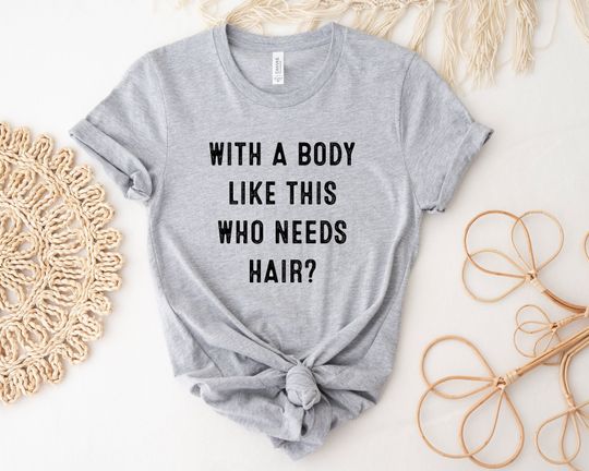 Discover With A Body Like This Who Needs Hair Shirt, Funny Hair Shirt