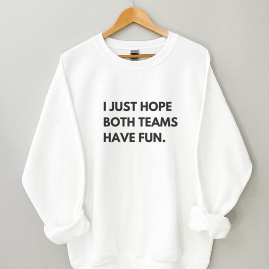 Discover I Just Hope Both Teams Have Fun, Sarcastic Sports Sweatshirt