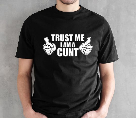 Discover Trust Me I'm A Cunt T Shirt Fun Funny Cool Husband Boyfriend Brother