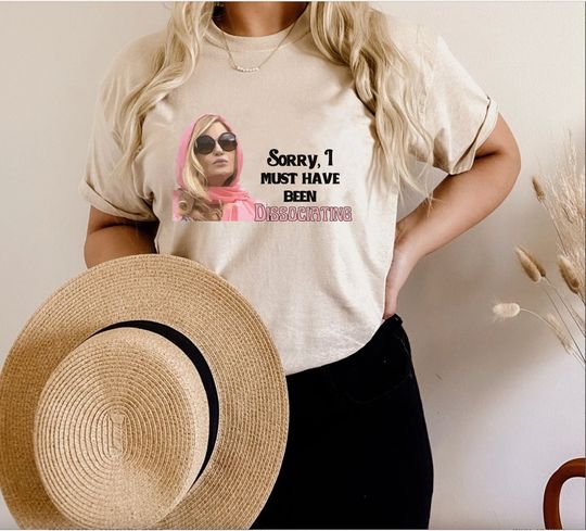 Discover Sorry I Must Have Been Dissociating Funny Tanya McQuoid Meme Shirt