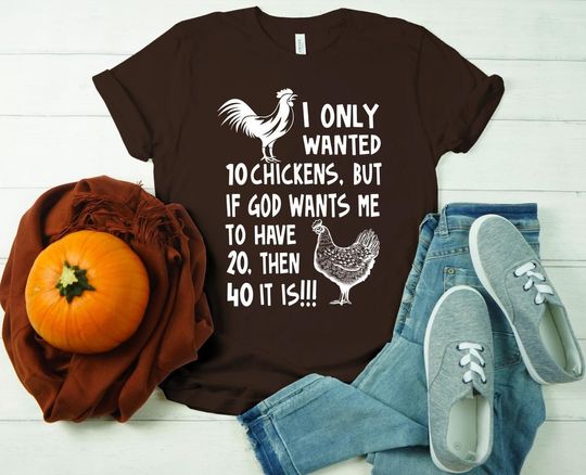 Discover I Only Wanted 10 Chickens But If God Wants Me To Have 20, Then 40 It Is!!!, Chickens Quote Shirt
