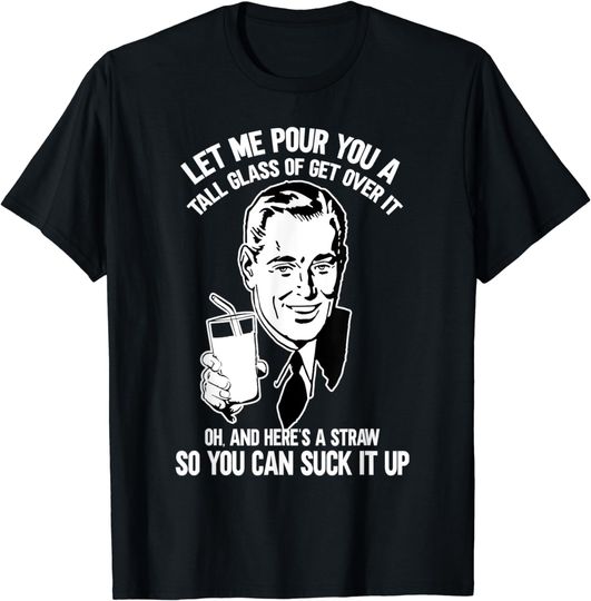 Discover Let Me Pour You a Glass of Get Over It & Straw to Suck It Up T-Shirt