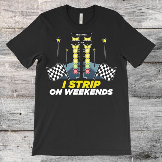 Discover I Strip On Weekends Funny Drag Racing Car Race Funny T-Shirt
