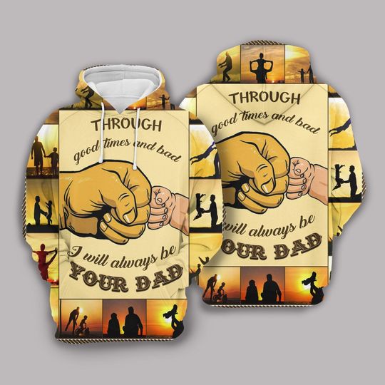 Discover Father and Son 3D Hoodie Through Good Time And Bad I Will Always Be Your Dad