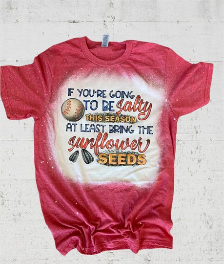 Discover If youre going to be salty atleast bring the sunflower seeds 3D T Shirt