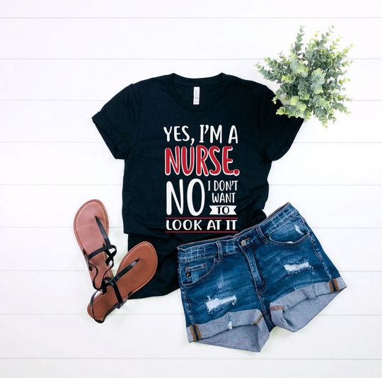 Discover Yes I'm A Nurse No I Don't Want To Look At It -T-Shirt