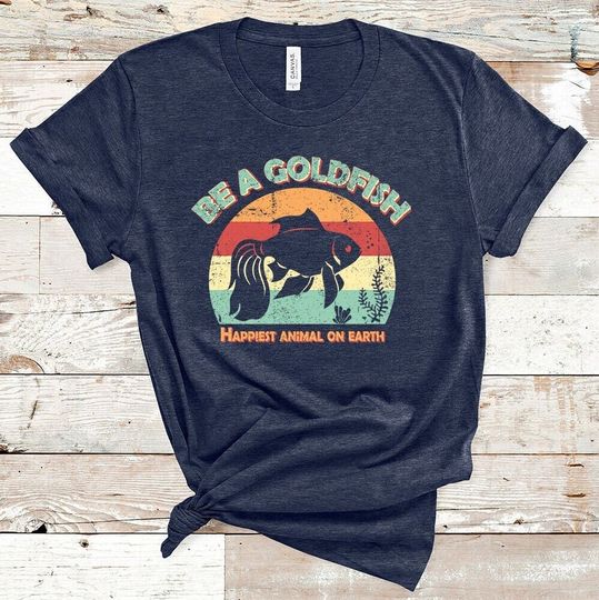Discover Goldfish Shirt, Be A Goldfish shirt, Happiest Animal On Earth Shirt