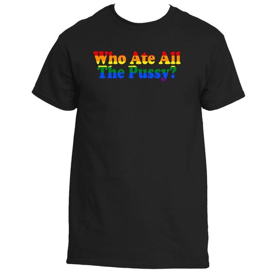 Discover Who Ate All The Pussy? T-Shirt