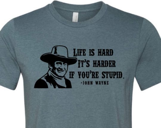 Discover Life is hard it's harder if your stupid- John Wayne - T-Shirt
