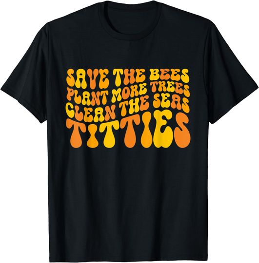 Discover Save The Bees Plant More Trees Clean The Seas Titties T-Shirt