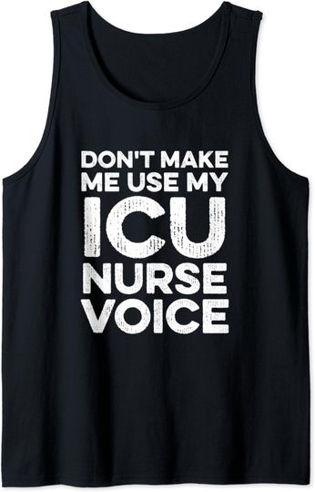 Discover Don't Make Me Use My Icu Nurse Voice - Hospital Icu Nurse Tank Top