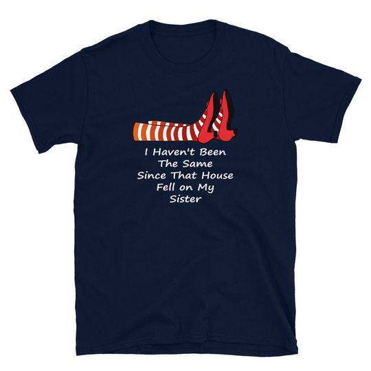 Discover I Haven't Been The Same Since That House Fell On My Sister Wizard Of Oz T-Shirt