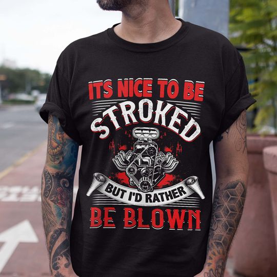 Discover It's Nice To Be Stroked But Id Rather Be Blown Funny Racing Mens Drag Race Car T-Shirt