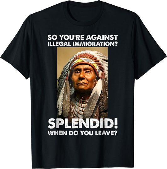 Discover So.You're Against Illegal Immigration native.american T-Shirt