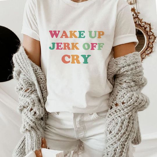 Discover Wake Up Jerk Off Cry T-Shirts
