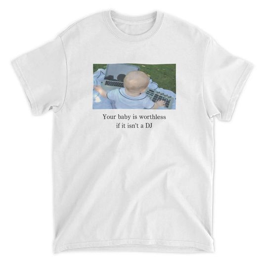 Discover Trending Your Baby Is Worthless If It Isn't A DJ Shirt