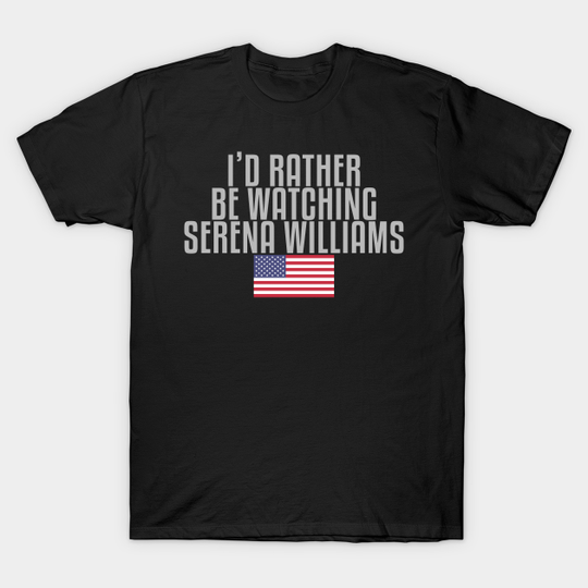 Discover I'd rather be watching Serena Williams - Serena Williams - T-Shirt