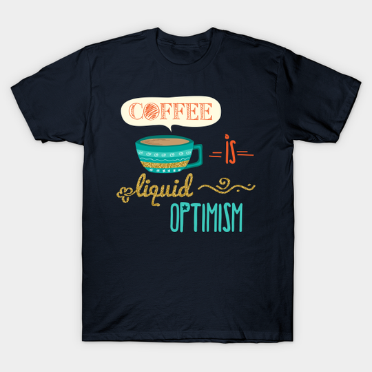Discover Coffee Is Liquid Optimism - Coffee - T-Shirt