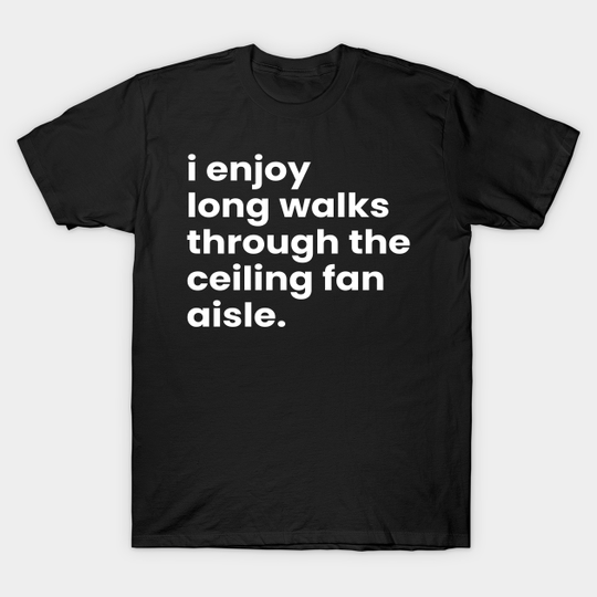 Discover I Enjoy Long Romantic Walks Through the Ceiling Fan Aisle - Funny Valentines Day - T-Shirt