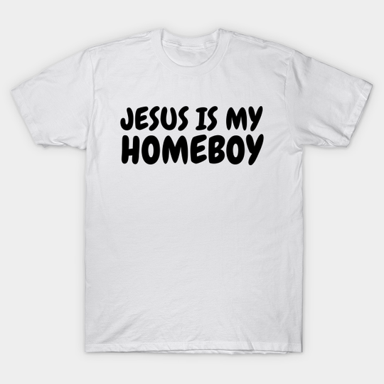 Discover Jesus Is My Homeboy - Christian Quotes - Jesus Is My Homeboy - T-Shirt