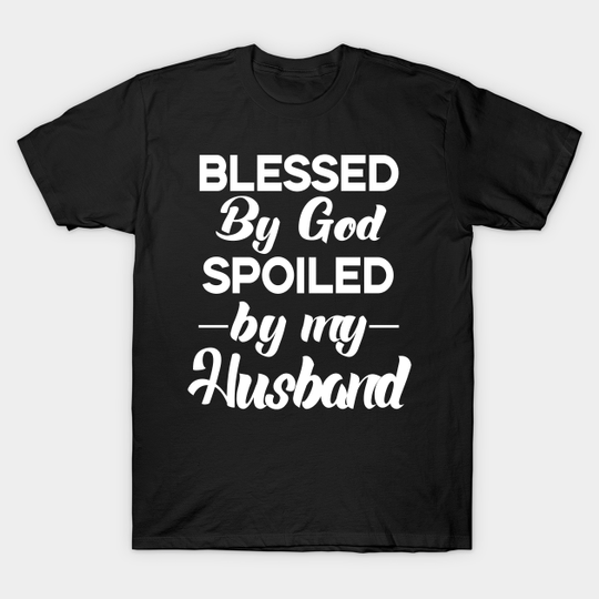 Discover Blessed by God Spoiled by my Husband - Blessed By God Spoiled By My Husband - T-Shirt