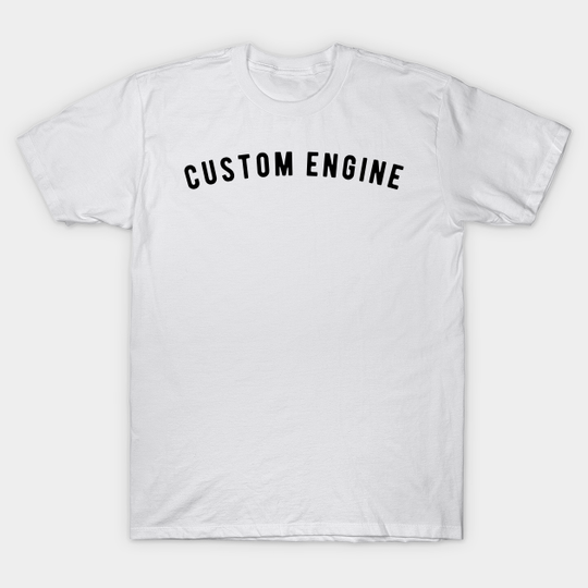 Discover Custom Engine - Custom Engine - T-Shirt