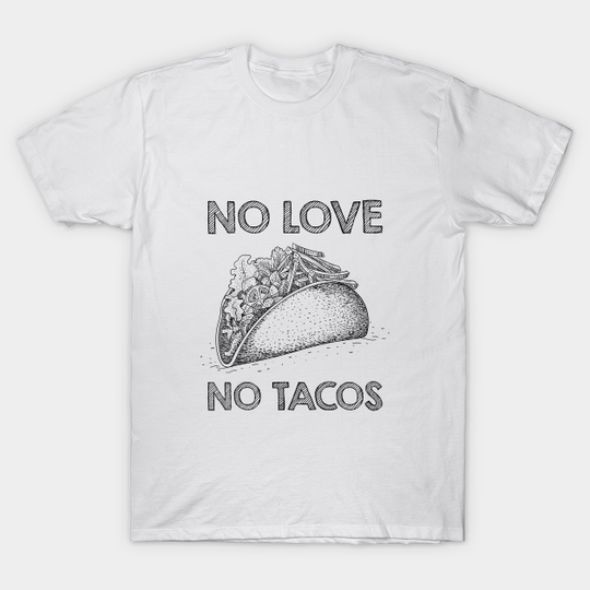 Discover No love, No tacos food lover funny gift - No Love No Tacos - T-Shirt