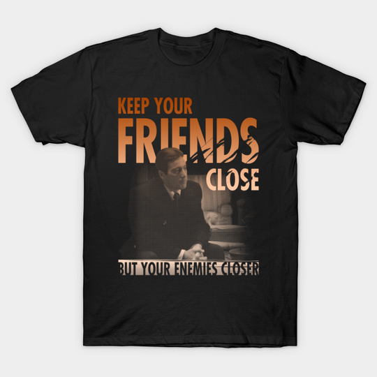 Discover Keep Your Friends Close But Your Enemies Closer - Godfather - T-Shirt