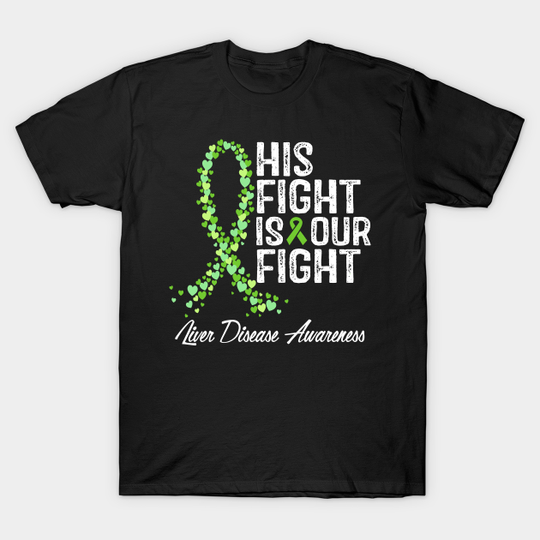 Discover Liver Disease Awareness His Fight Is Our Fight - Liver Disease - T-Shirt