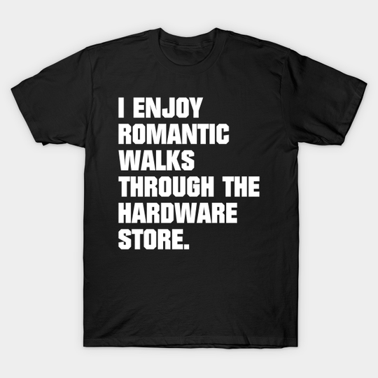 Discover I Enjoy Romantic Walks Through The Hardware Store Handyman - Home Improvement - T-Shirt