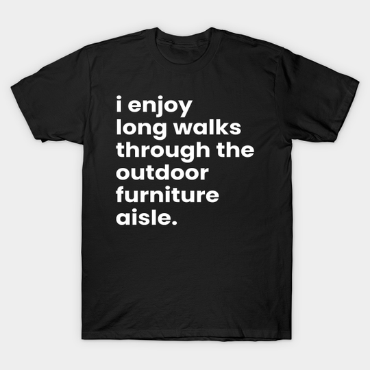 Discover I Enjoy Long Romantic Walks Through the Outdoor Furniture Aisle - Funny Valentines Day - T-Shirt