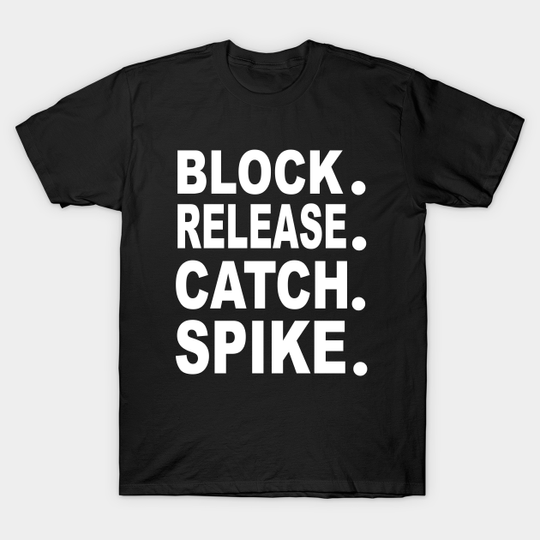 Discover Block. Release. Catch. Spike. - Block Release Catch Spike - T-Shirt
