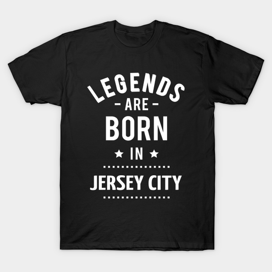 Discover Legends Are Born In Jersey City - Legends Are Born In Jersey City - T-Shirt