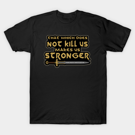 Discover That which does not kill us makes us stronger, Friedrich Nietzsche, quote - Does Not Kill Us Makes Us Stronger - T-Shirt