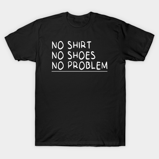 Discover no shirt no shoes no problem : funny for man and women - No Shoes No Problem - T-Shirt