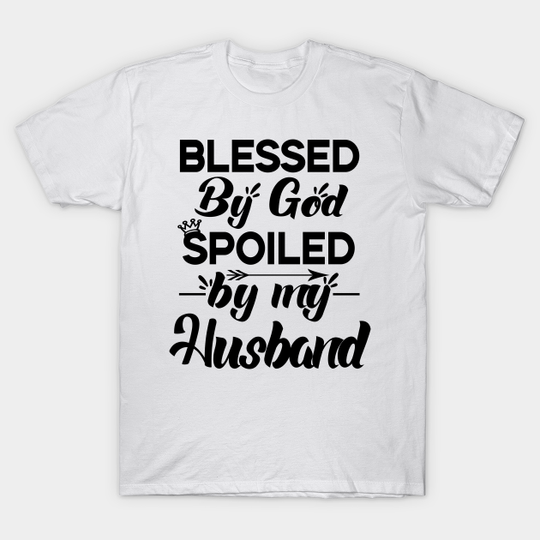 Discover Blessed by God Spoiled by my Husband - Blessed By God Spoiled By My Husband - T-Shirt
